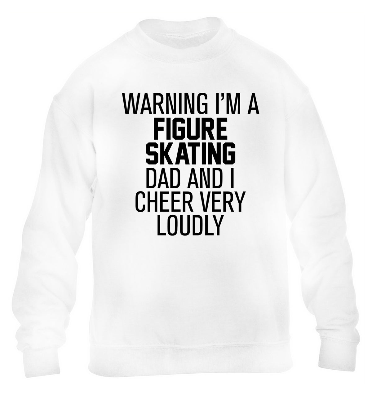 Warning I'm a figure skating dad and I cheer very loudly children's white sweater 12-14 Years