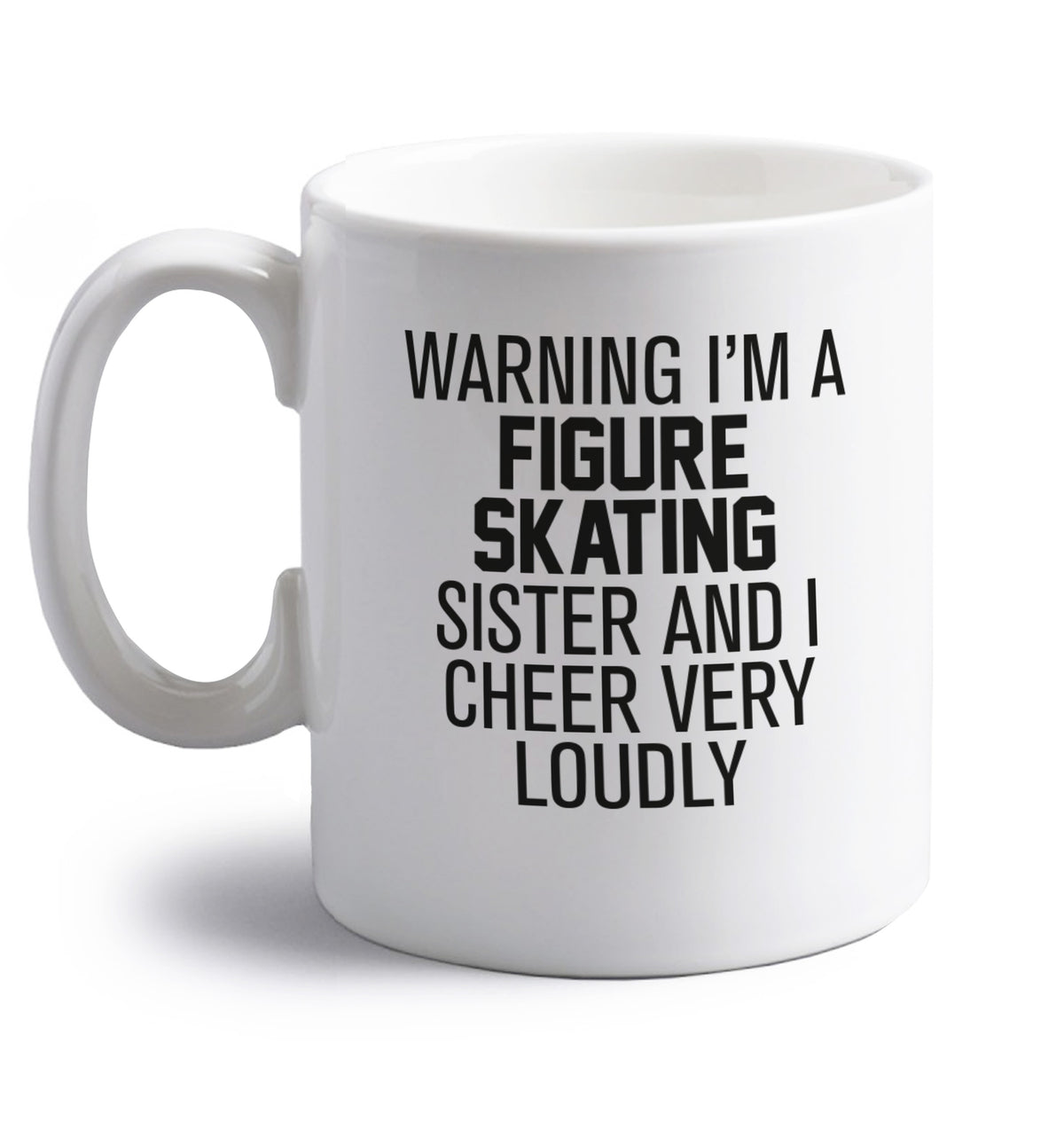 Warning I'm a figure skating sister and I cheer very loudly right handed white ceramic mug 