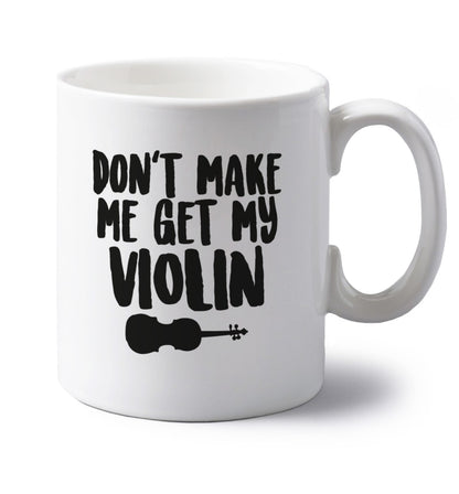 Don't make me get my violin left handed white ceramic mug 