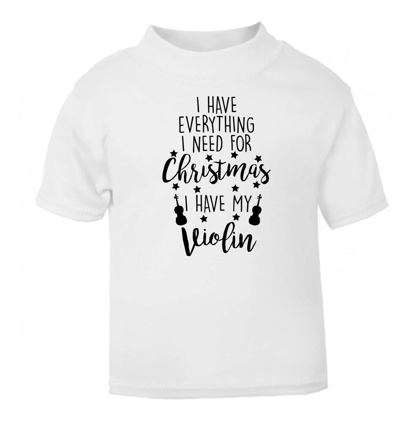 I have everything I need for Christmas I have my violin white Baby Toddler Tshirt 2 Years