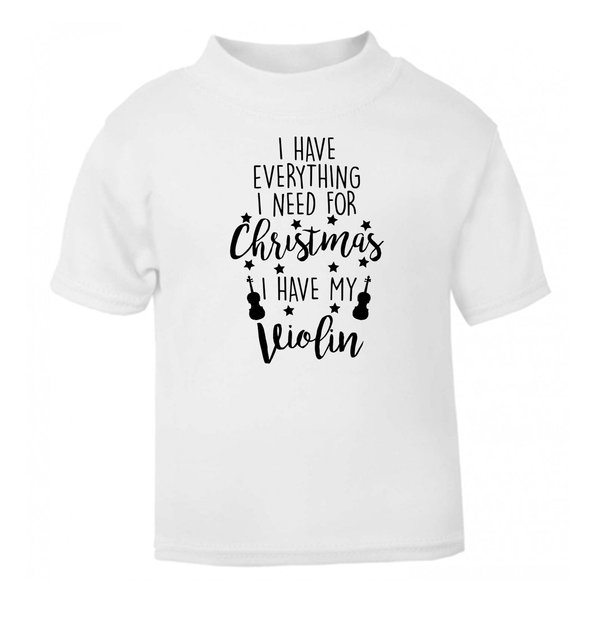 I have everything I need for Christmas I have my violin white Baby Toddler Tshirt 2 Years