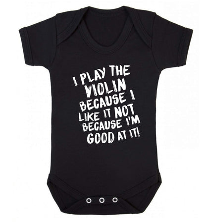 I play the violin because I like it not because I'm good at it Baby Vest black 18-24 months