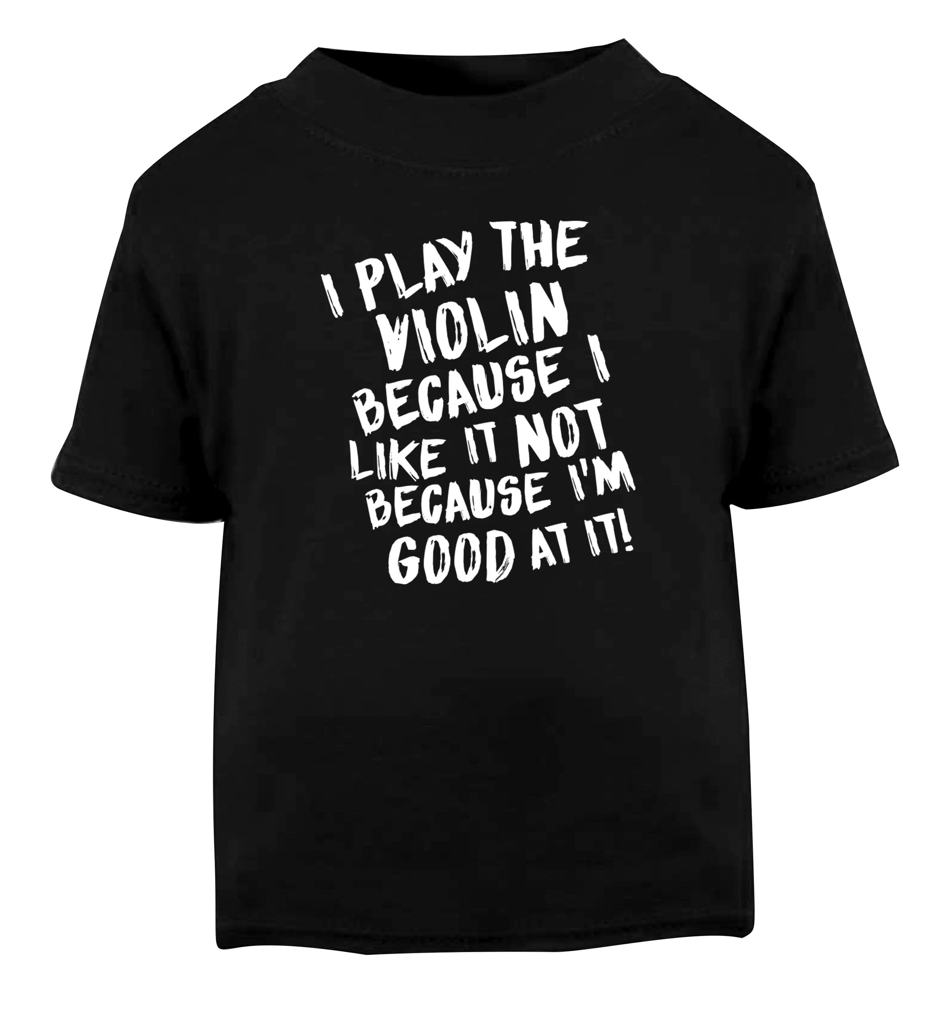 I play the violin because I like it not because I'm good at it Black Baby Toddler Tshirt 2 years