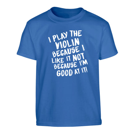 I play the violin because I like it not because I'm good at it Children's blue Tshirt 12-13 Years