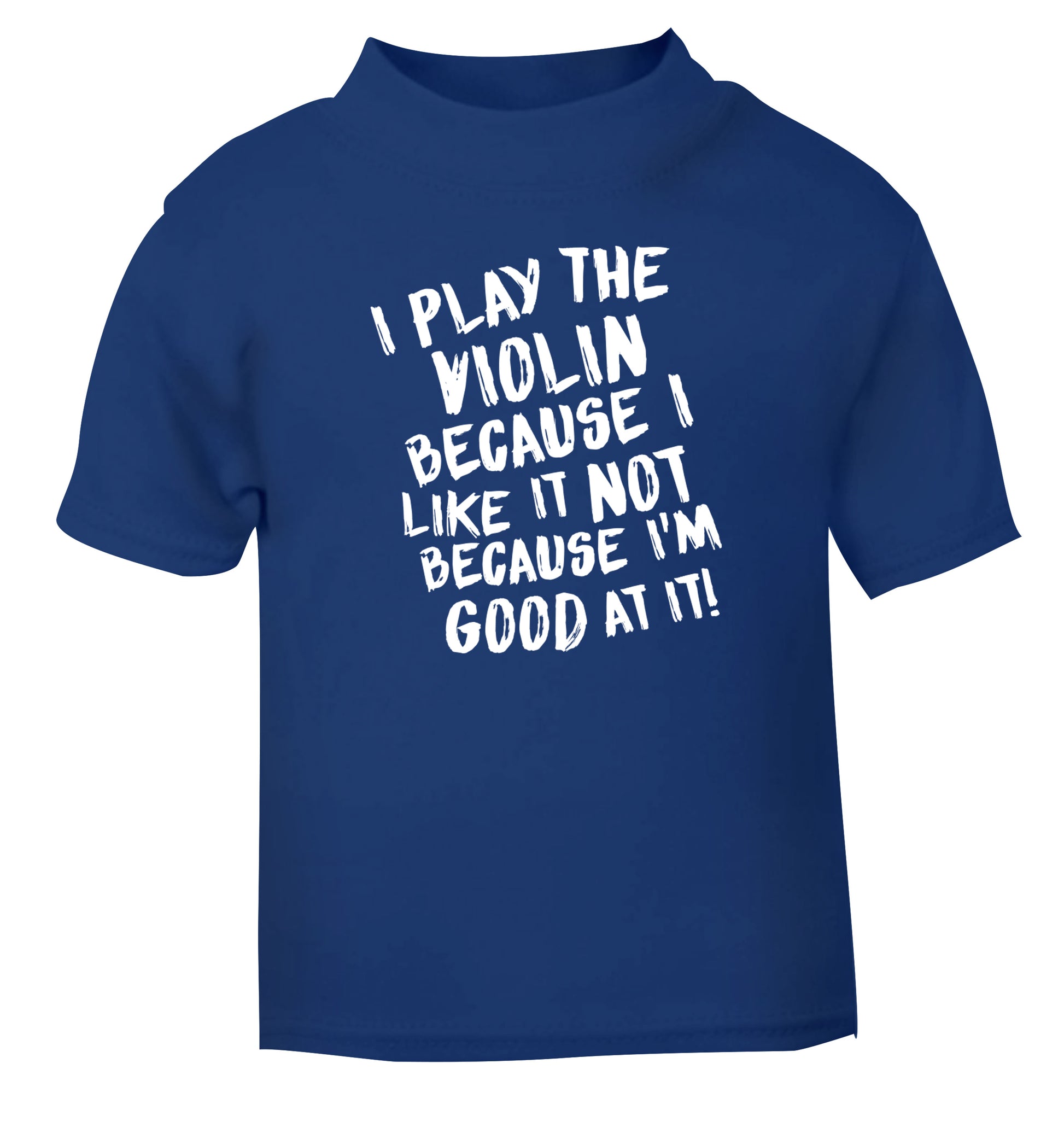 I play the violin because I like it not because I'm good at it blue Baby Toddler Tshirt 2 Years