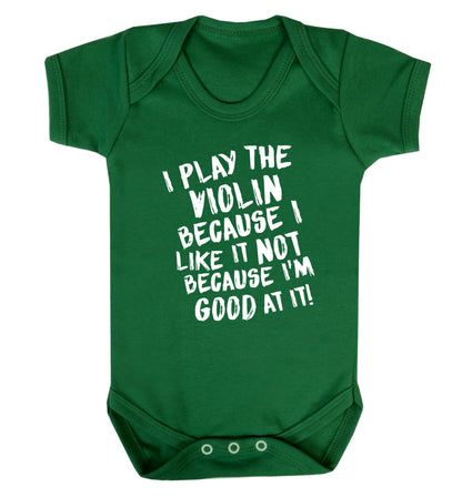 I play the violin because I like it not because I'm good at it Baby Vest green 18-24 months