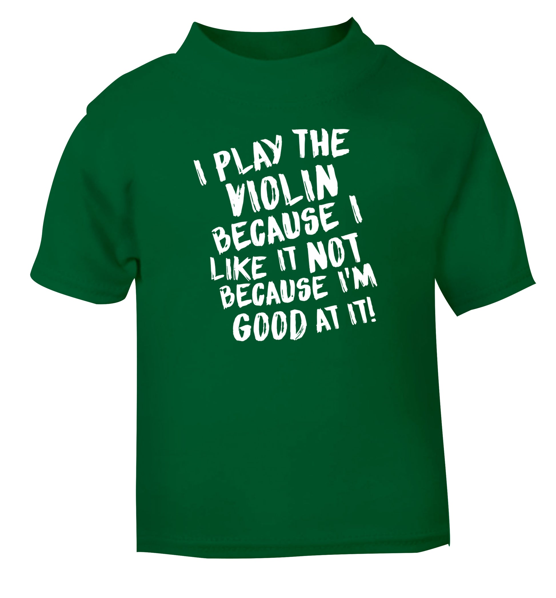 I play the violin because I like it not because I'm good at it green Baby Toddler Tshirt 2 Years