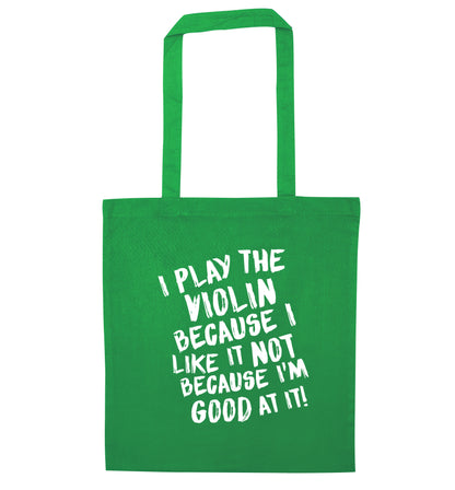 I play the violin because I like it not because I'm good at it green tote bag