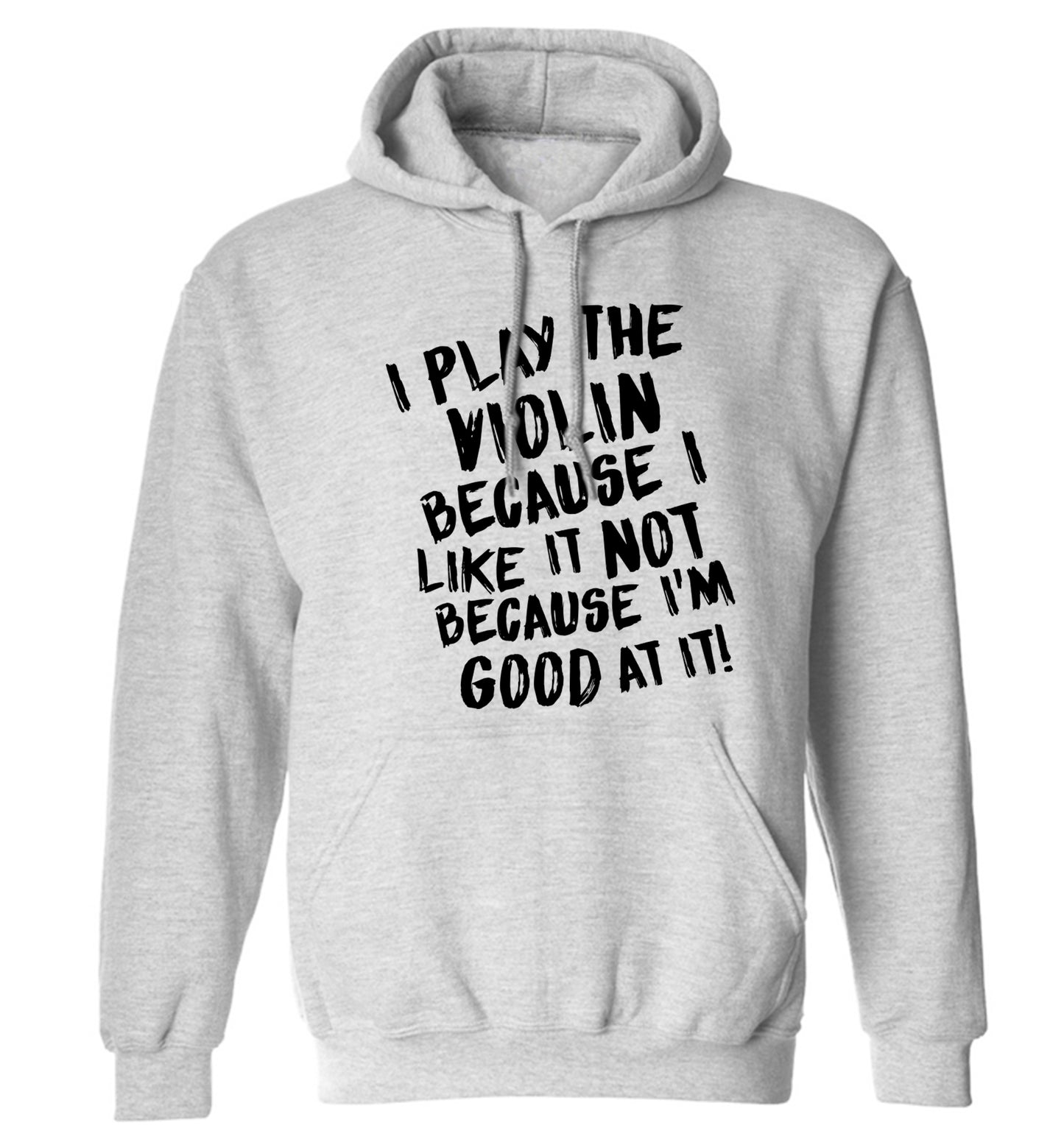 I play the violin because I like it not because I'm good at it adults unisex grey hoodie 2XL