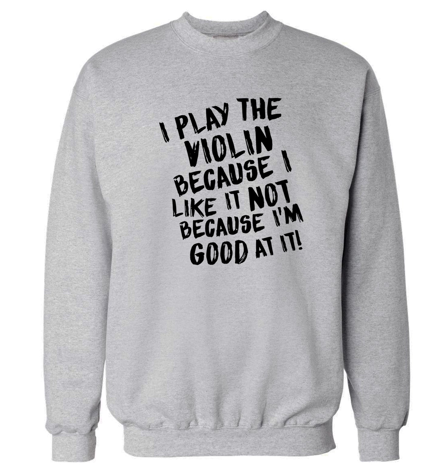 I play the violin because I like it not because I'm good at it Adult's unisex grey Sweater 2XL