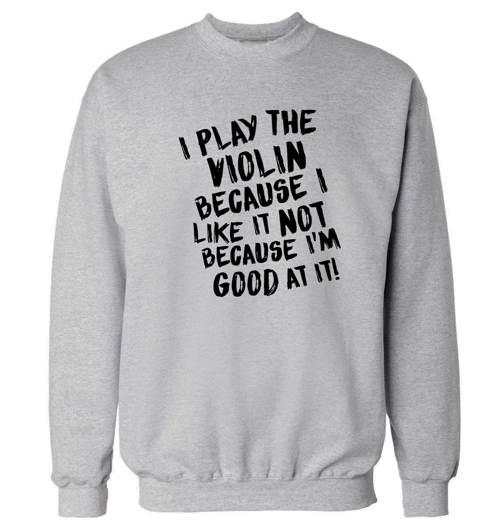 I play the violin because I like it not because I'm good at it Adult's unisex grey Sweater 2XL