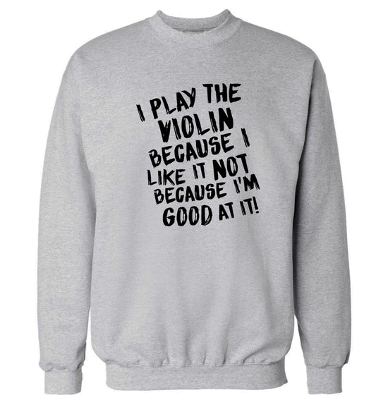 I play the violin because I like it not because I'm good at it Adult's unisex grey Sweater 2XL