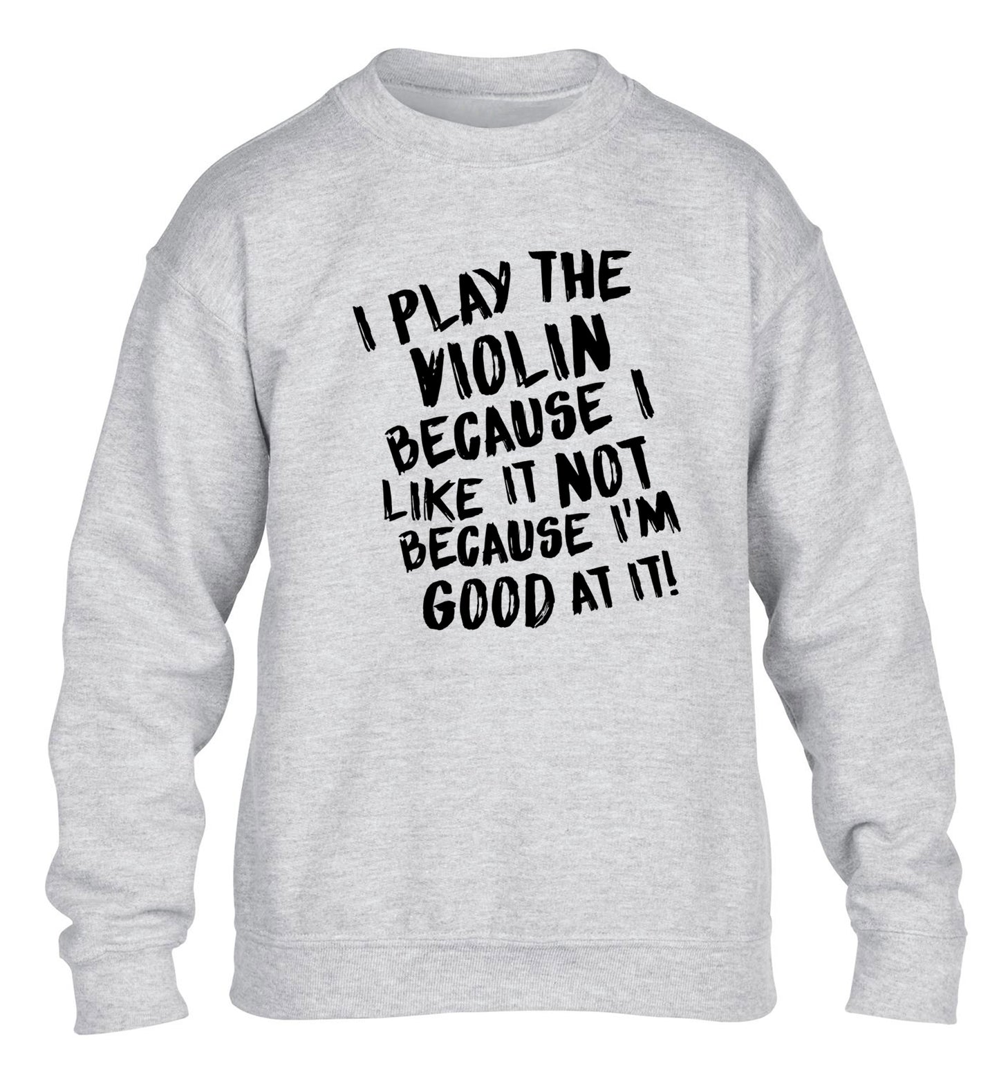 I play the violin because I like it not because I'm good at it children's grey sweater 12-13 Years