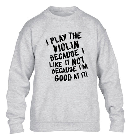 I play the violin because I like it not because I'm good at it children's grey sweater 12-13 Years
