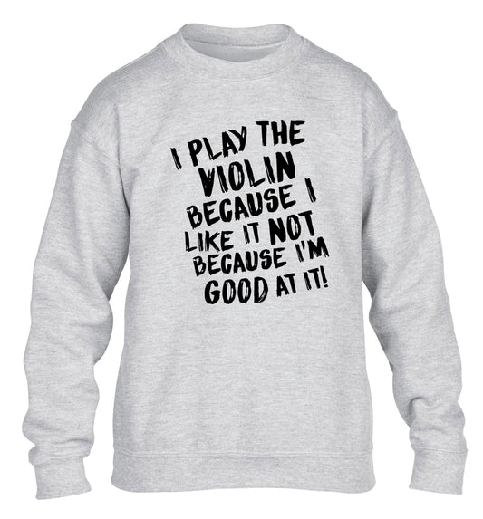 I play the violin because I like it not because I'm good at it children's grey sweater 12-13 Years