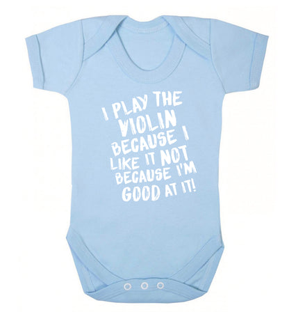 I play the violin because I like it not because I'm good at it Baby Vest pale blue 18-24 months
