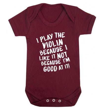I play the violin because I like it not because I'm good at it Baby Vest maroon 18-24 months