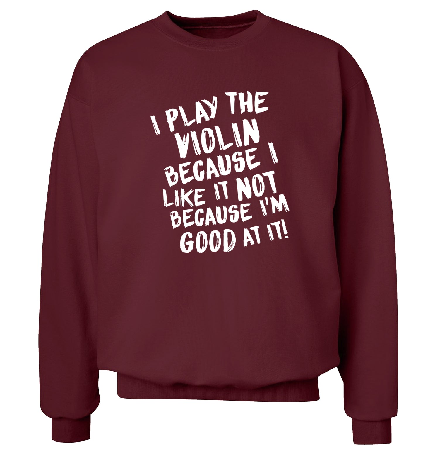 I play the violin because I like it not because I'm good at it Adult's unisex maroon Sweater 2XL