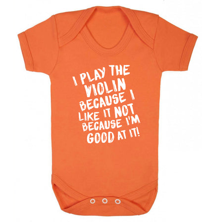 I play the violin because I like it not because I'm good at it Baby Vest orange 18-24 months