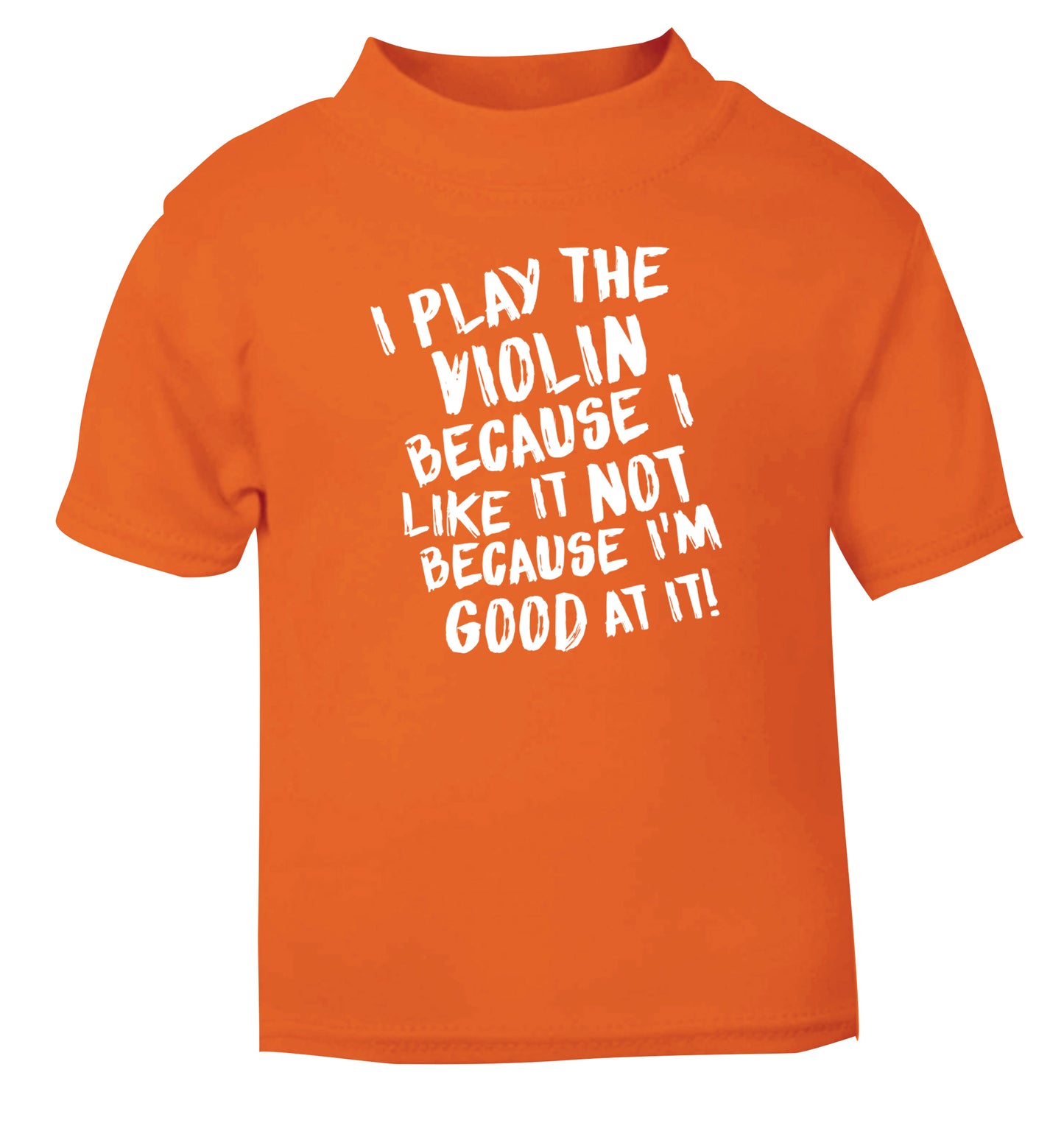 I play the violin because I like it not because I'm good at it orange Baby Toddler Tshirt 2 Years