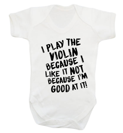 I play the violin because I like it not because I'm good at it Baby Vest white 18-24 months