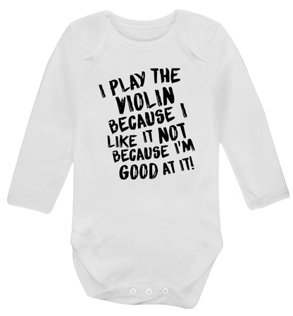 I play the violin because I like it not because I'm good at it Baby Vest long sleeved white 6-12 months
