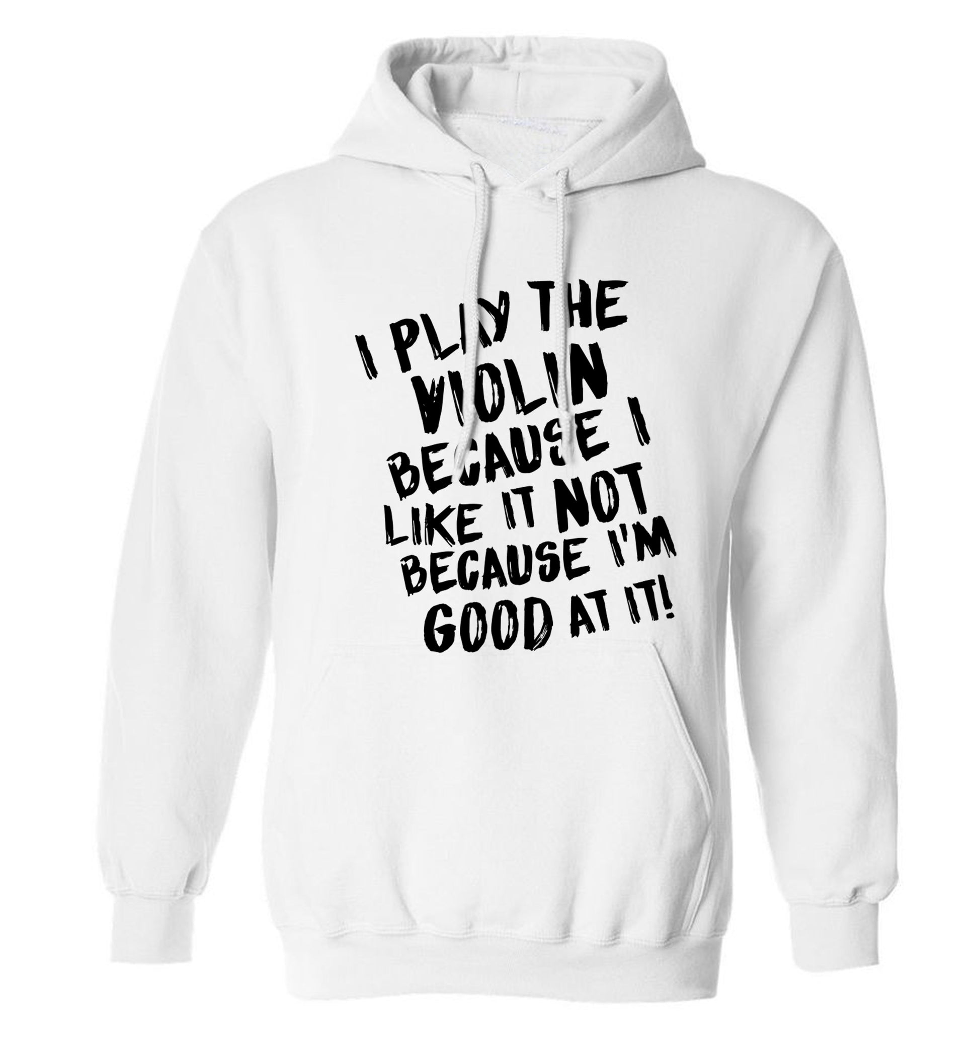 I play the violin because I like it not because I'm good at it adults unisex white hoodie 2XL