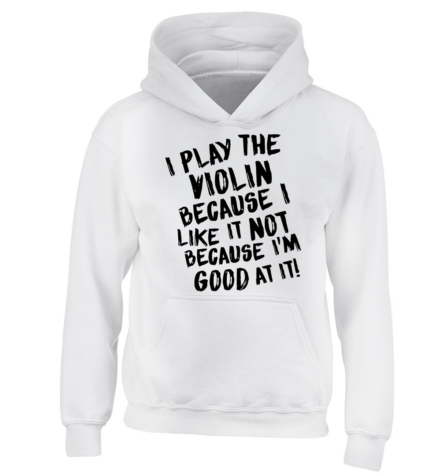 I play the violin because I like it not because I'm good at it children's white hoodie 12-13 Years