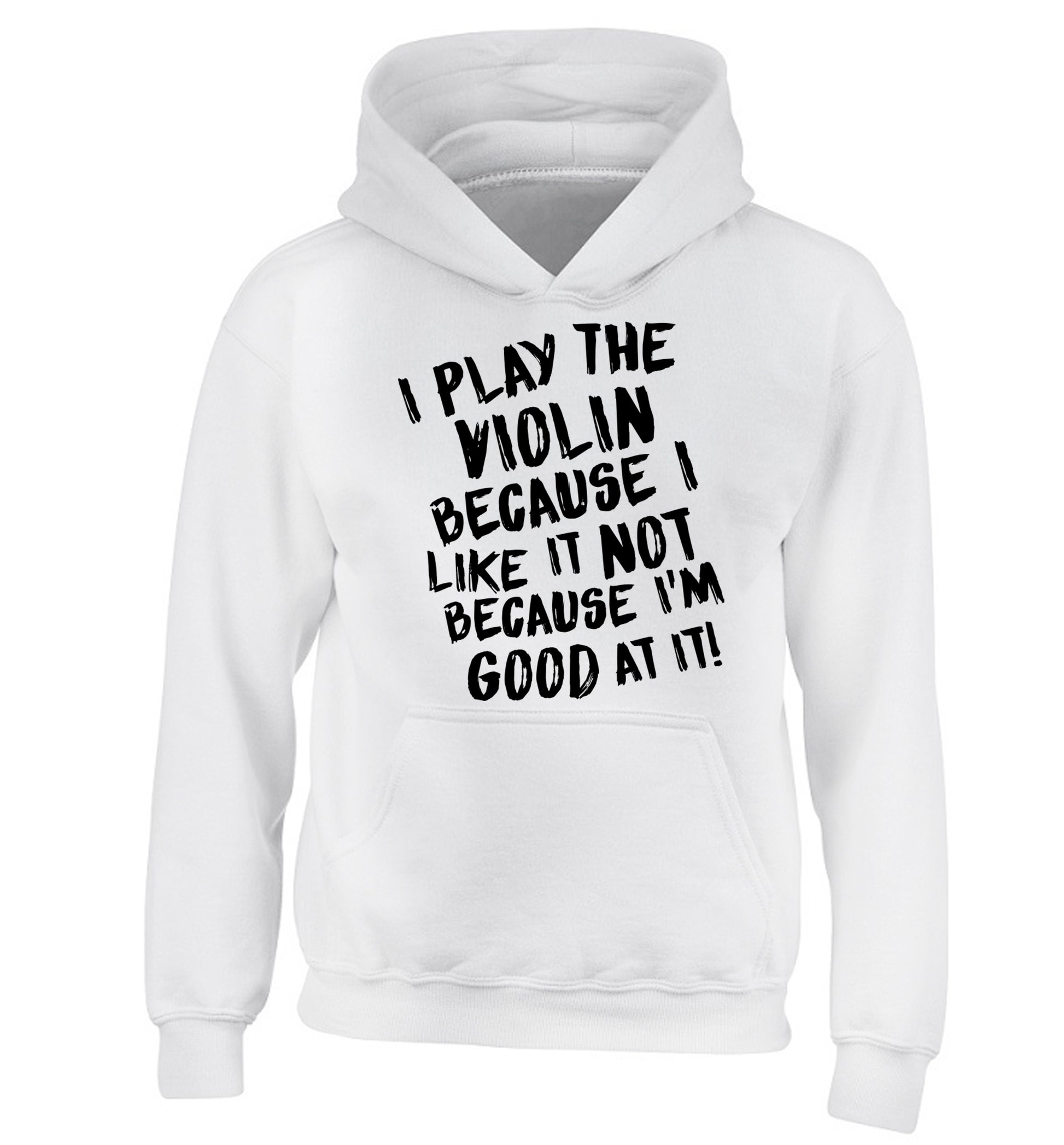 I play the violin because I like it not because I'm good at it children's white hoodie 12-13 Years