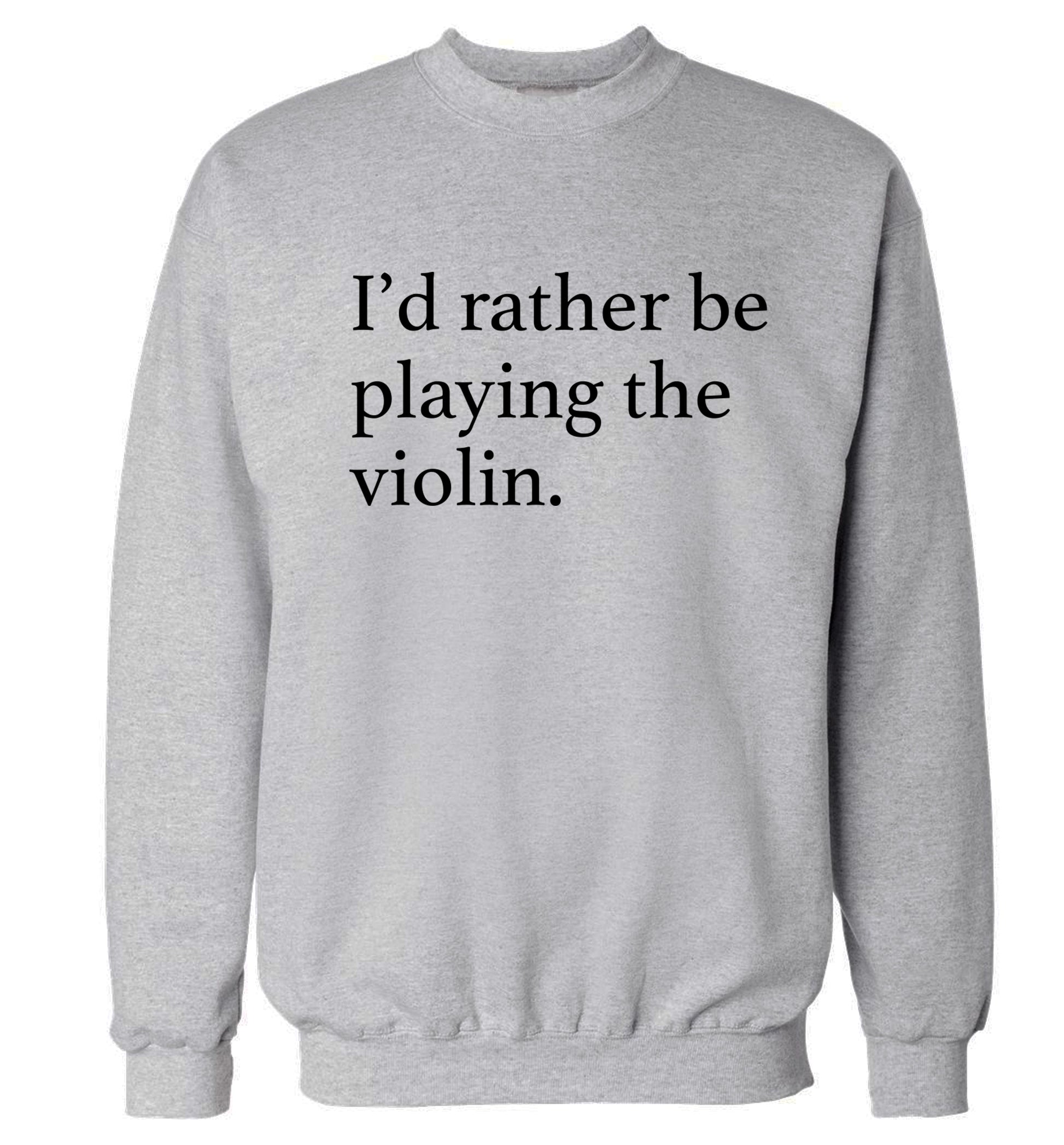 I'd rather be playing the violin Adult's unisex grey Sweater 2XL
