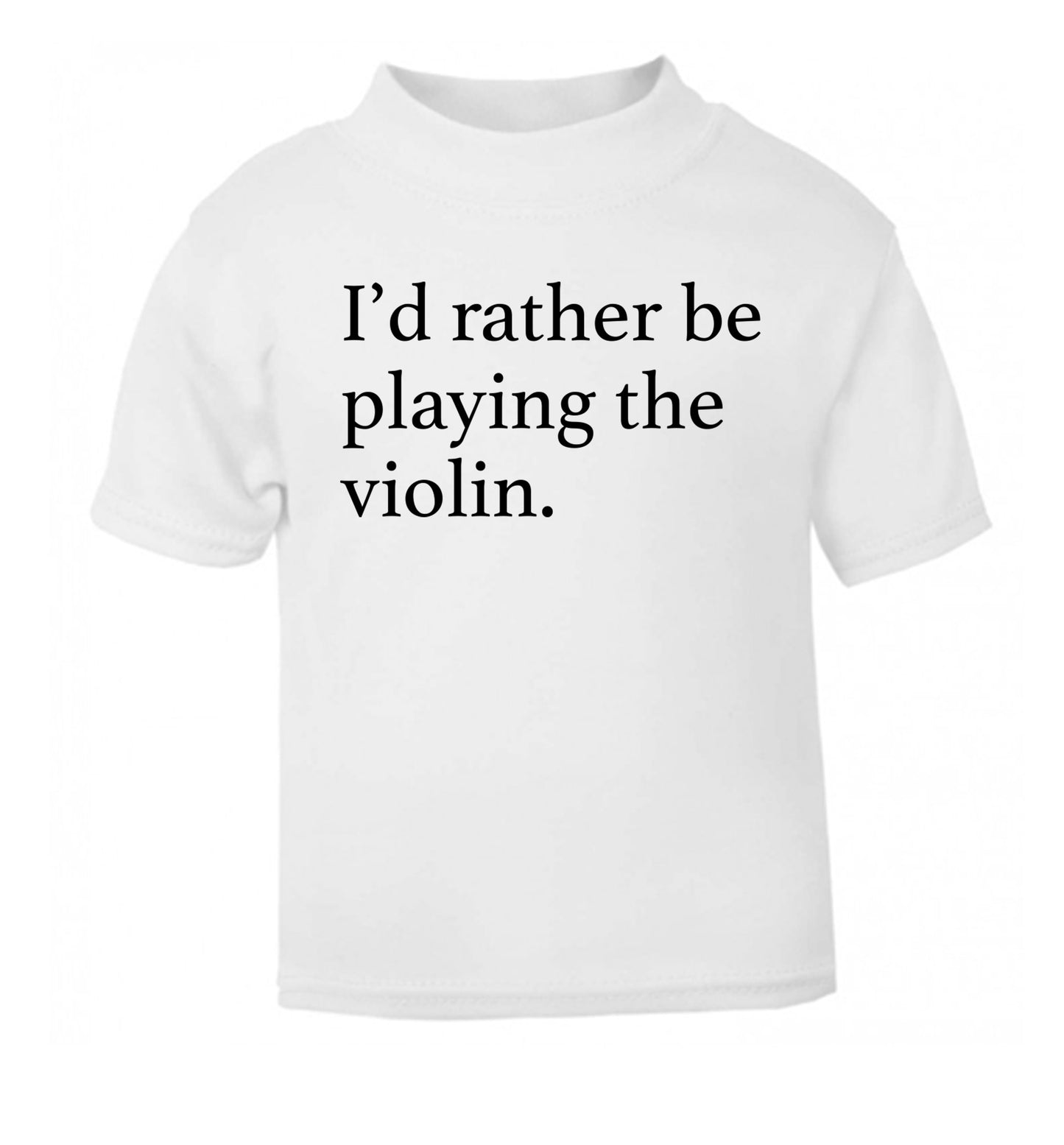 I'd rather be playing the violin white Baby Toddler Tshirt 2 Years