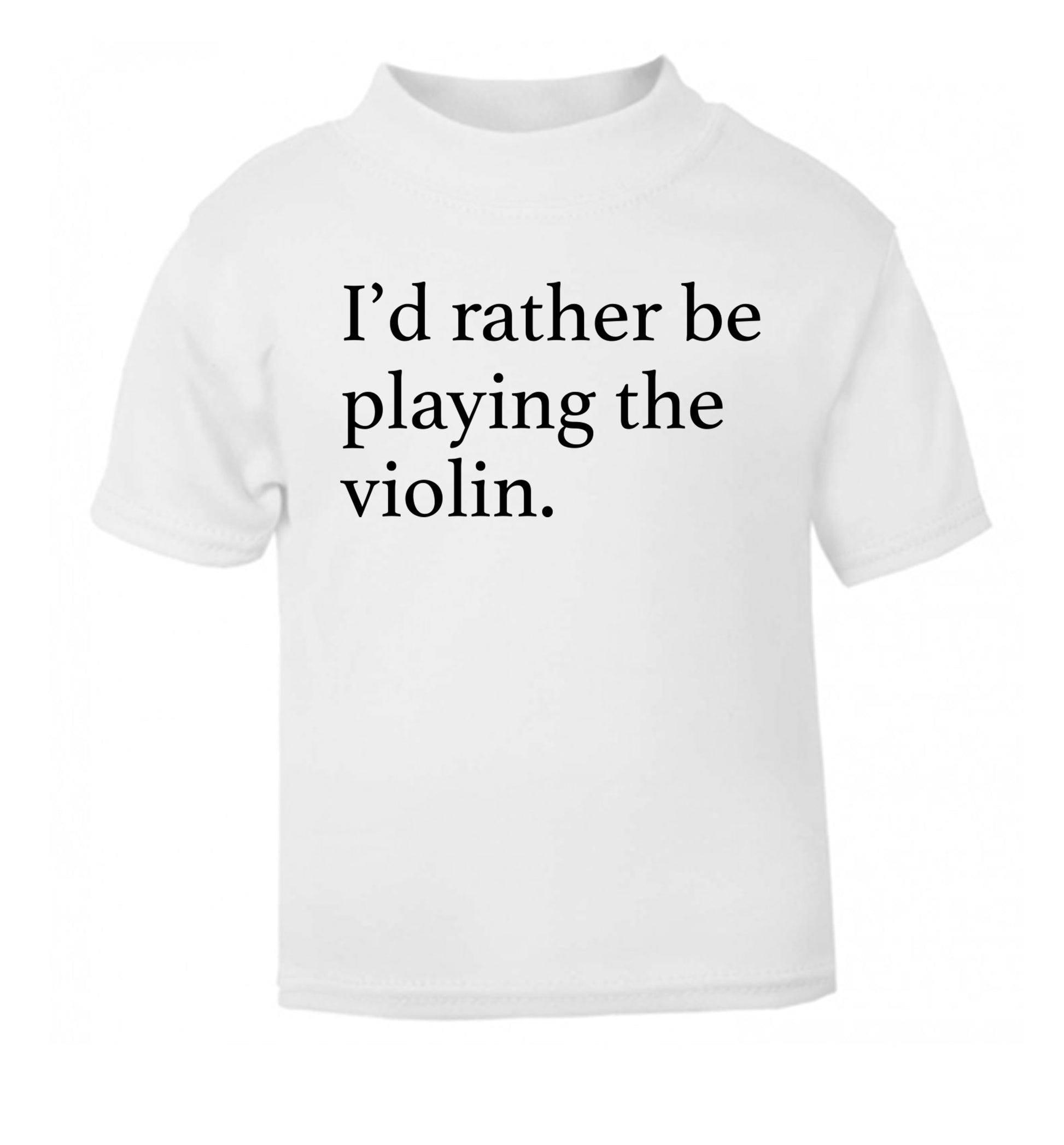 I'd rather be playing the violin white Baby Toddler Tshirt 2 Years
