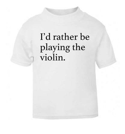 I'd rather be playing the violin white Baby Toddler Tshirt 2 Years