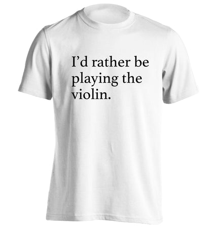I'd rather be playing the violin adults unisex white Tshirt 2XL
