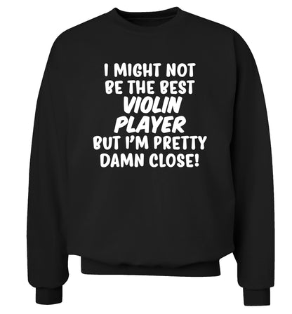I might not be the best violin player but I'm pretty close Adult's unisex black Sweater 2XL