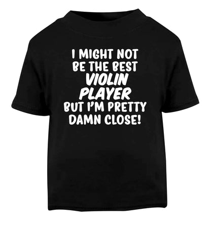 I might not be the best violin player but I'm pretty close Black Baby Toddler Tshirt 2 years