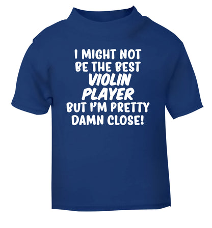 I might not be the best violin player but I'm pretty close blue Baby Toddler Tshirt 2 Years