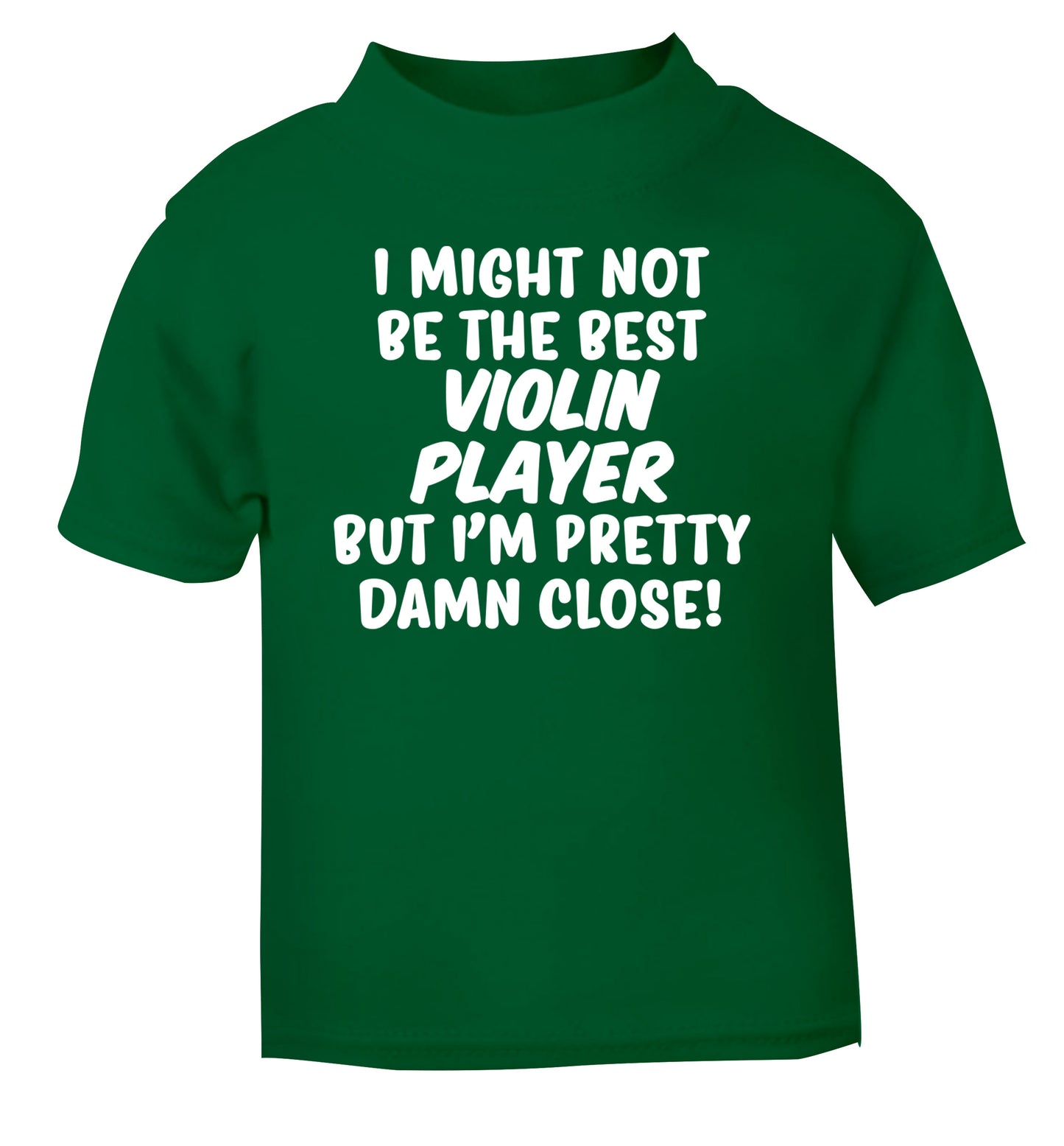 I might not be the best violin player but I'm pretty close green Baby Toddler Tshirt 2 Years