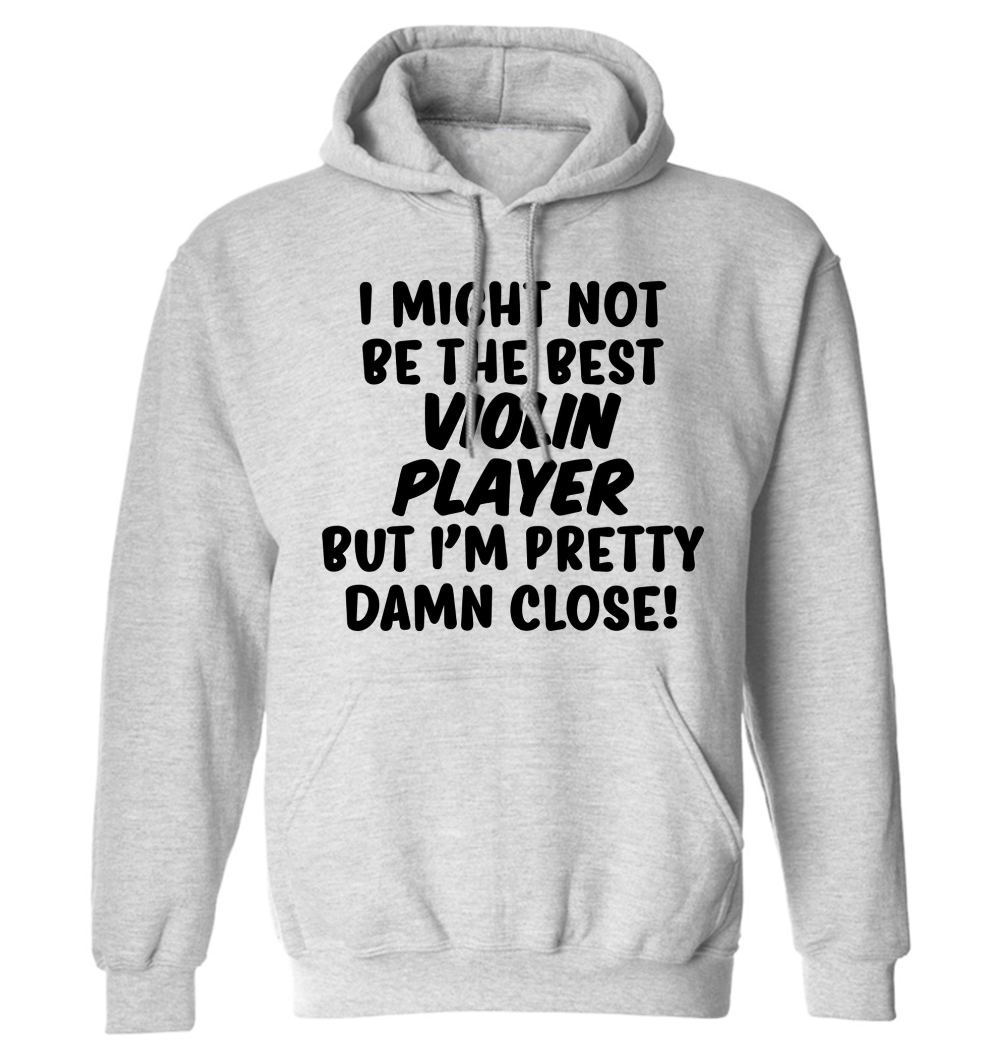 I might not be the best violin player but I'm pretty close adults unisex grey hoodie 2XL