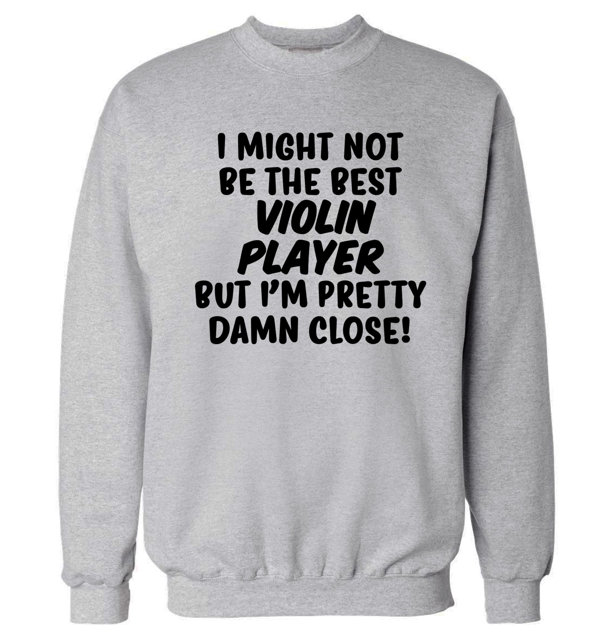 I might not be the best violin player but I'm pretty close Adult's unisex grey Sweater 2XL