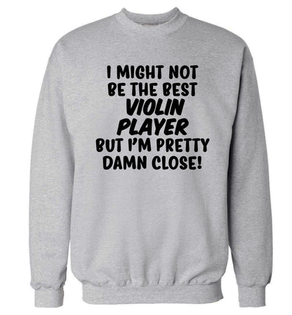 I might not be the best violin player but I'm pretty close Adult's unisex grey Sweater 2XL
