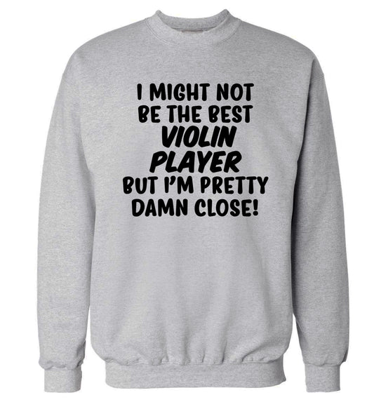 I might not be the best violin player but I'm pretty close Adult's unisex grey Sweater 2XL