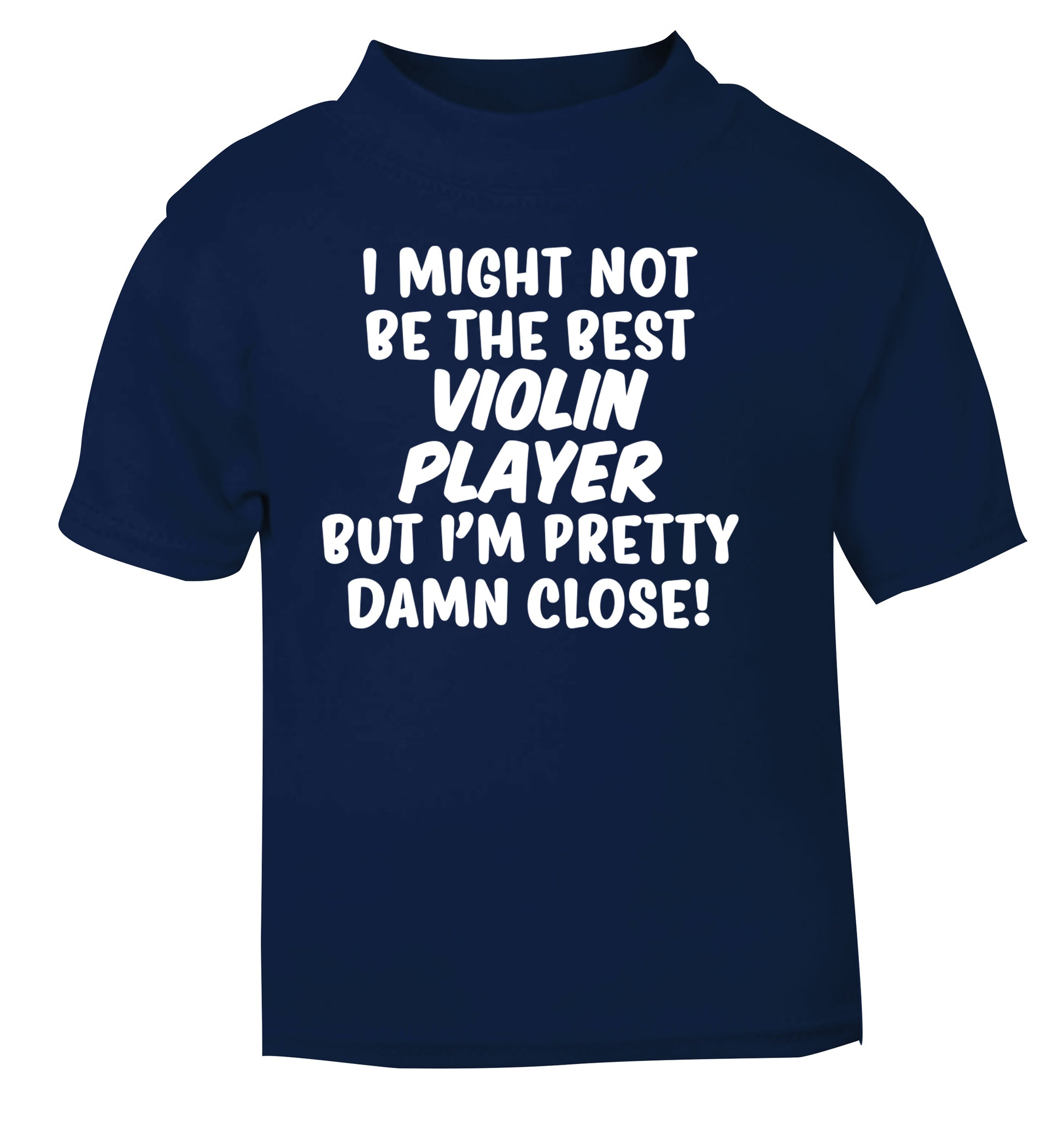 I might not be the best violin player but I'm pretty close navy Baby Toddler Tshirt 2 Years