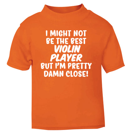 I might not be the best violin player but I'm pretty close orange Baby Toddler Tshirt 2 Years