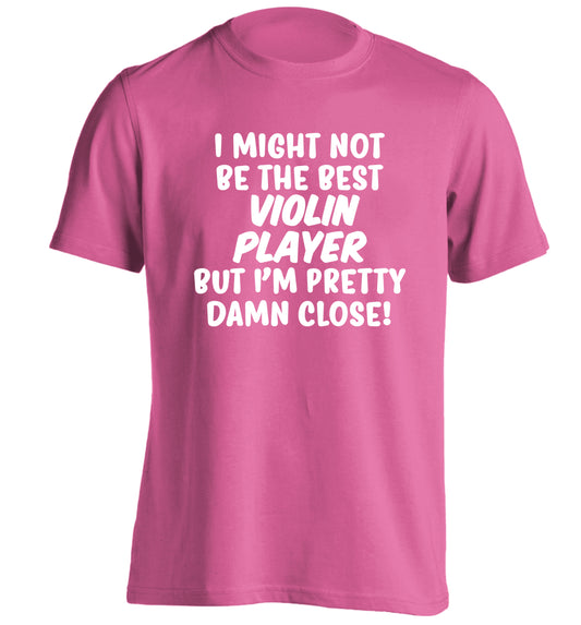 I might not be the best violin player but I'm pretty close adults unisex pink Tshirt 2XL