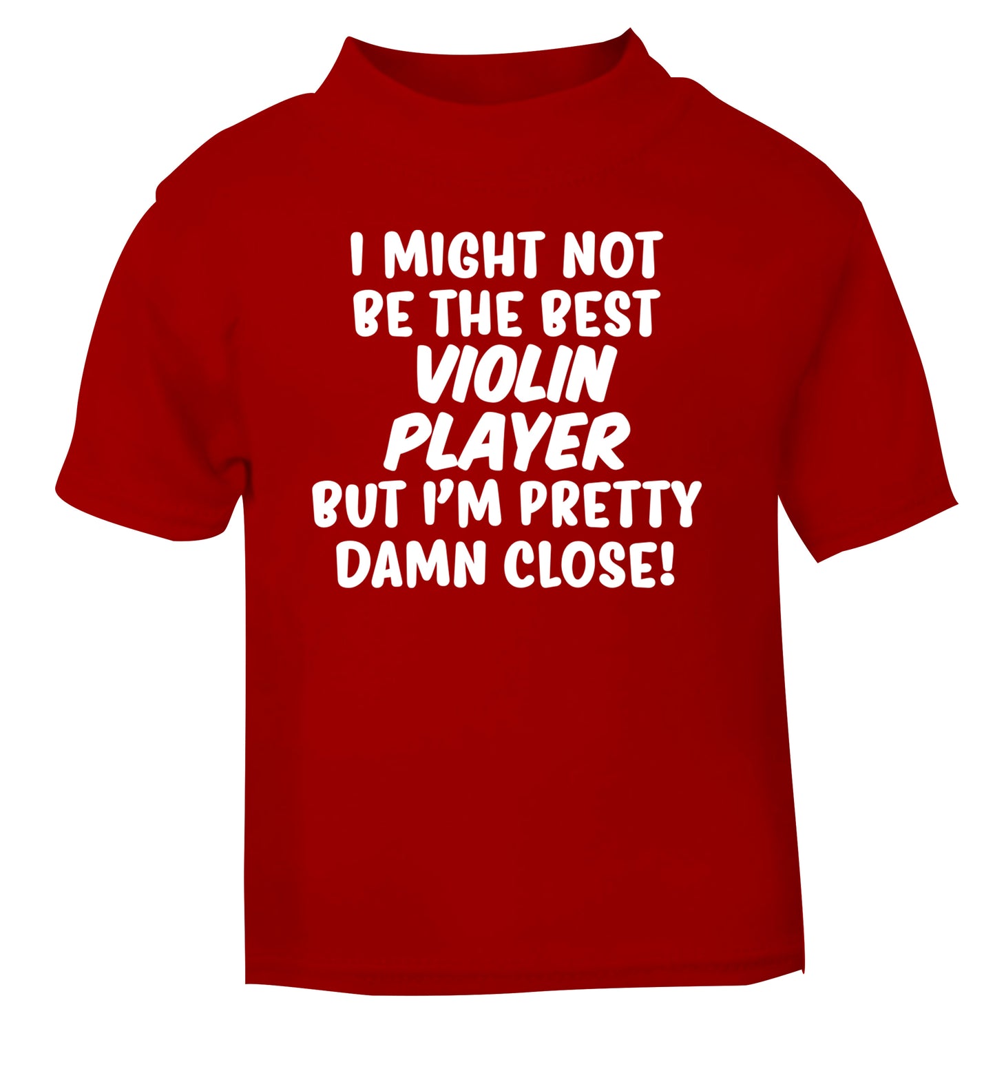 I might not be the best violin player but I'm pretty close red Baby Toddler Tshirt 2 Years