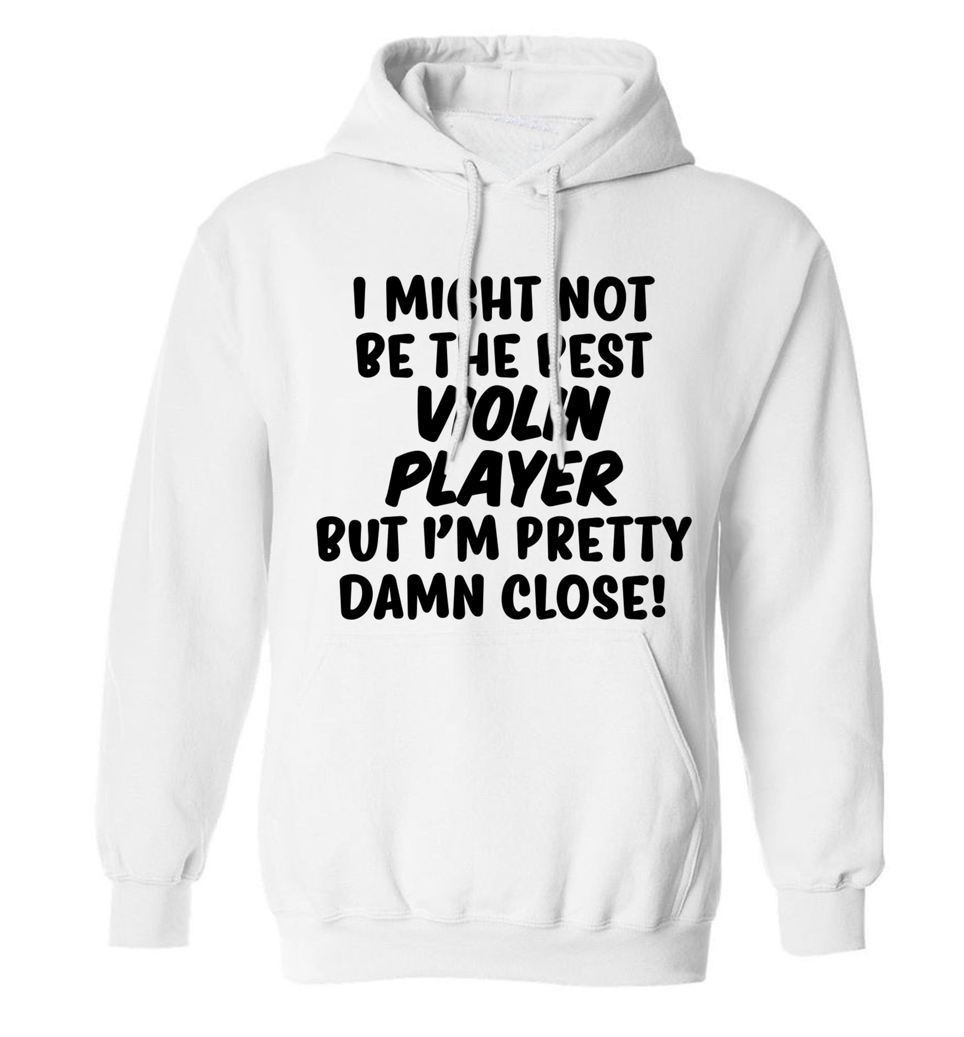 I might not be the best violin player but I'm pretty close adults unisex white hoodie 2XL