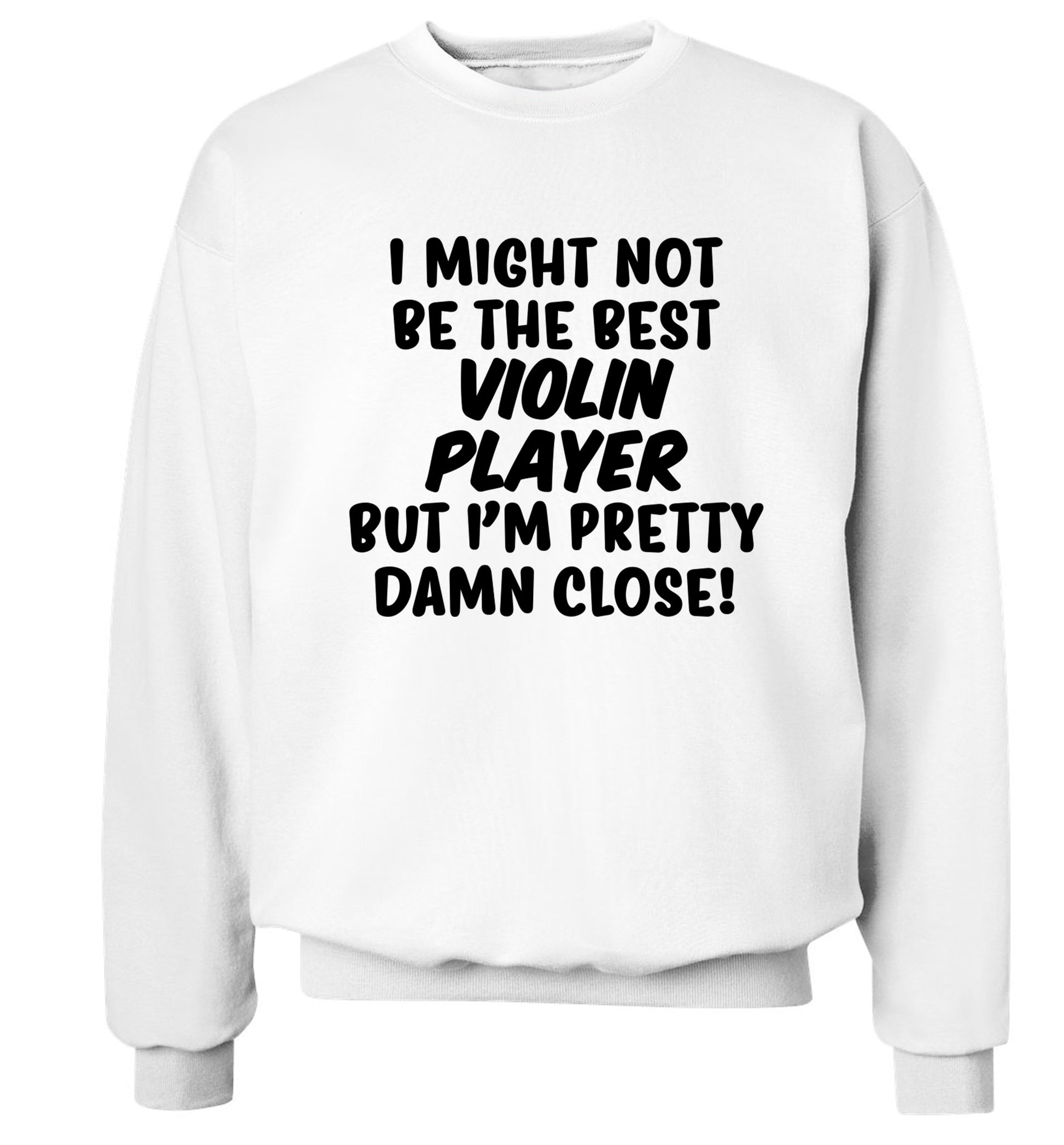 I might not be the best violin player but I'm pretty close Adult's unisex white Sweater 2XL