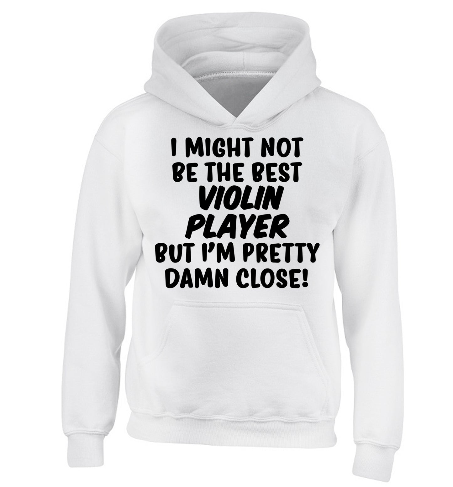 I might not be the best violin player but I'm pretty close children's white hoodie 12-13 Years
