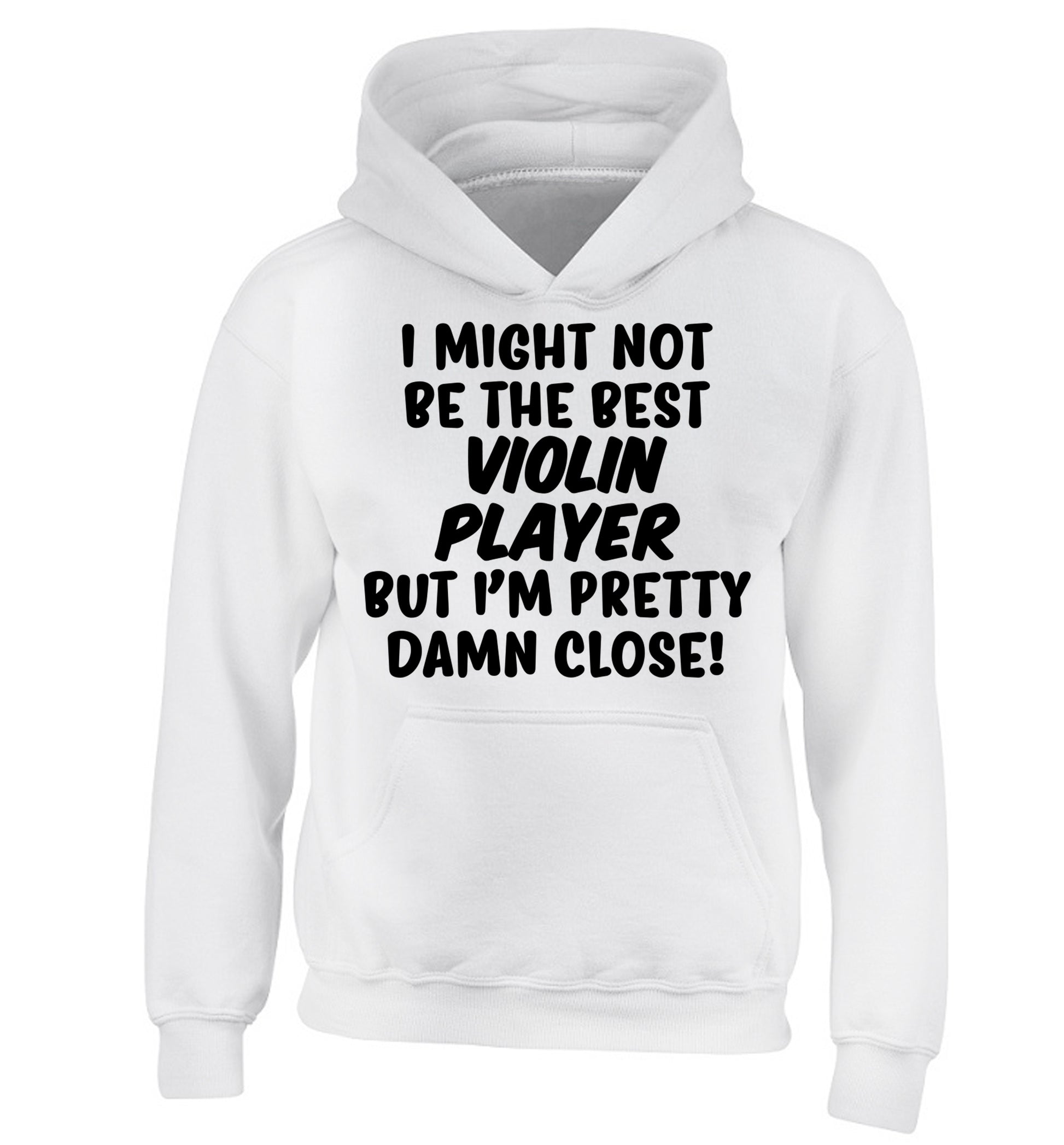 I might not be the best violin player but I'm pretty close children's white hoodie 12-13 Years